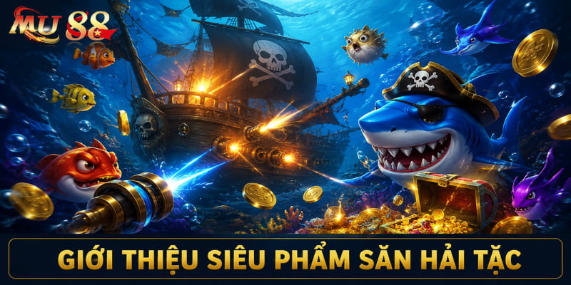 Giới thiệu siêu phẩm săn hải tặc