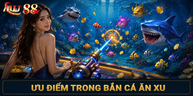 ưu điểm bắn cá ăn xu