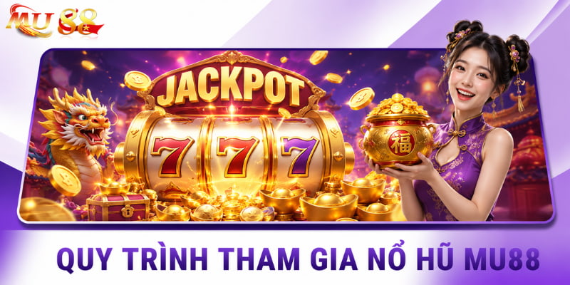 quy trình tham gia nổ hũ mu88