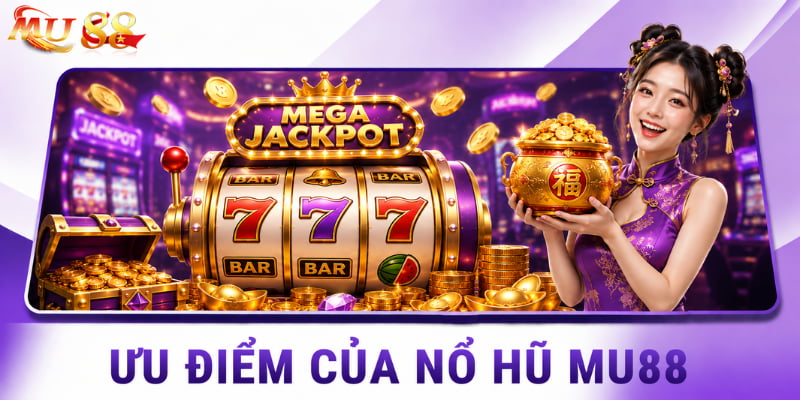 ưu điểm nổ hũ mu88